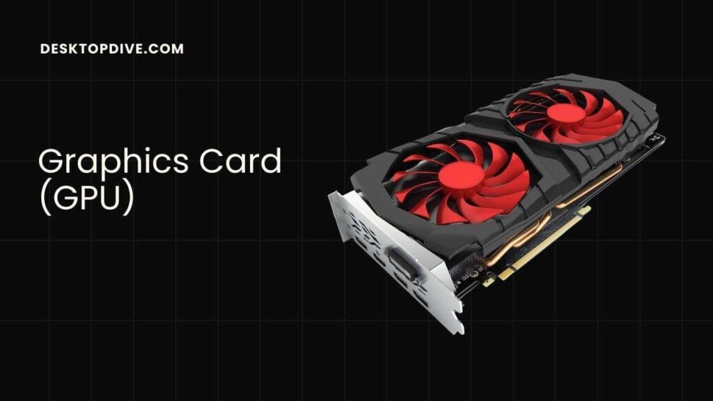 Graphics Card (GPU)